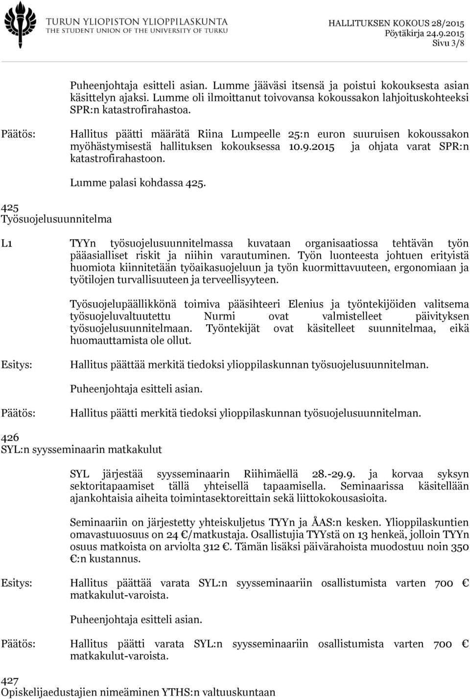 425 Työsuojelusuunnitelma Lumme palasi kohdassa 425. L1 TYYn työsuojelusuunnitelmassa kuvataan organisaatiossa tehtävän työn pääasialliset riskit ja niihin varautuminen.