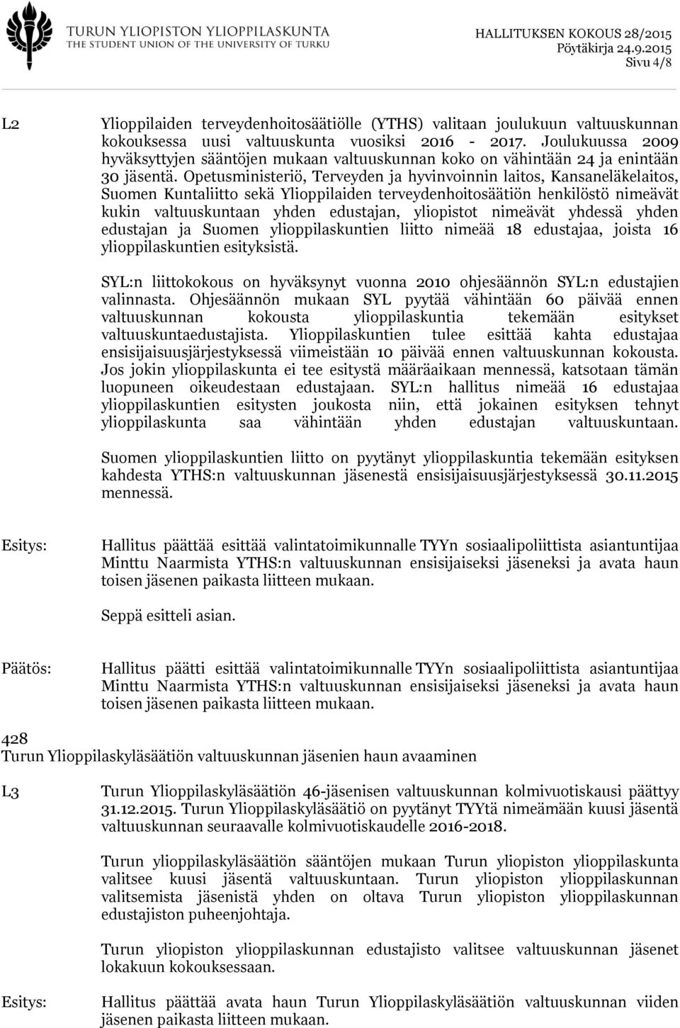 Opetusministeriö, Terveyden ja hyvinvoinnin laitos, Kansaneläkelaitos, Suomen Kuntaliitto sekä Ylioppilaiden terveydenhoitosäätiön henkilöstö nimeävät kukin valtuuskuntaan yhden edustajan, yliopistot
