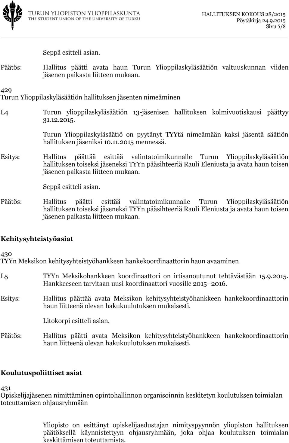 Turun Ylioppilaskyläsäätiö on pyytänyt TYYtä nimeämään kaksi jäsentä säätiön hallituksen jäseniksi 10.11.2015 mennessä.