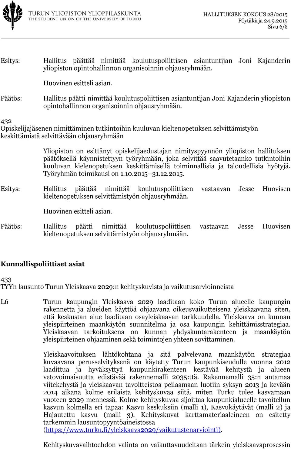 432 Opiskelijajäsenen nimittäminen tutkintoihin kuuluvan kieltenopetuksen selvittämistyön keskittämistä selvittävään ohjausryhmään Yliopiston on esittänyt opiskelijaedustajan nimityspyynnön