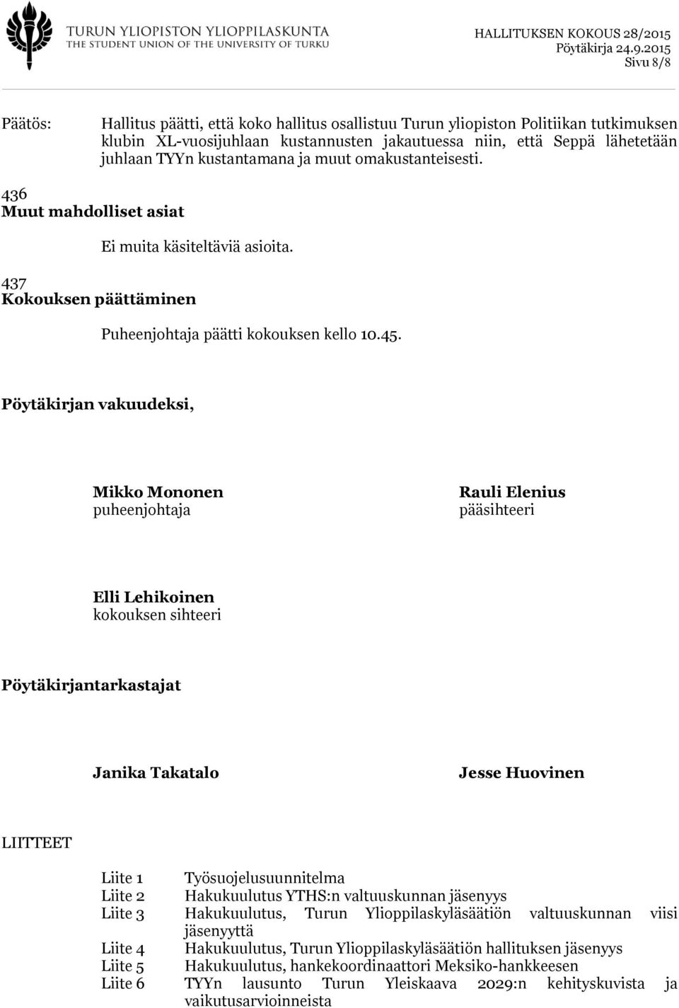 Pöytäkirjan vakuudeksi, Mikko Mononen puheenjohtaja Rauli Elenius pääsihteeri Elli Lehikoinen kokouksen sihteeri Pöytäkirjantarkastajat Janika Takatalo Jesse Huovinen LIITTEET Liite 1