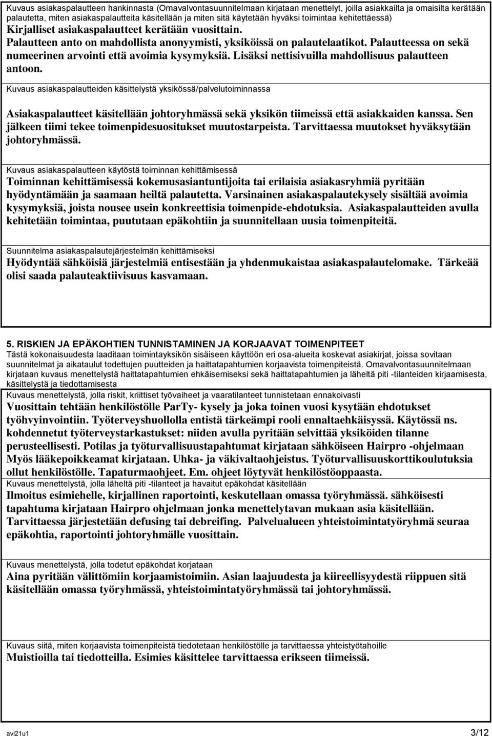 Palautteessa on sekä numeerinen arvointi että avoimia kysymyksiä. Lisäksi nettisivuilla mahdollisuus palautteen antoon.