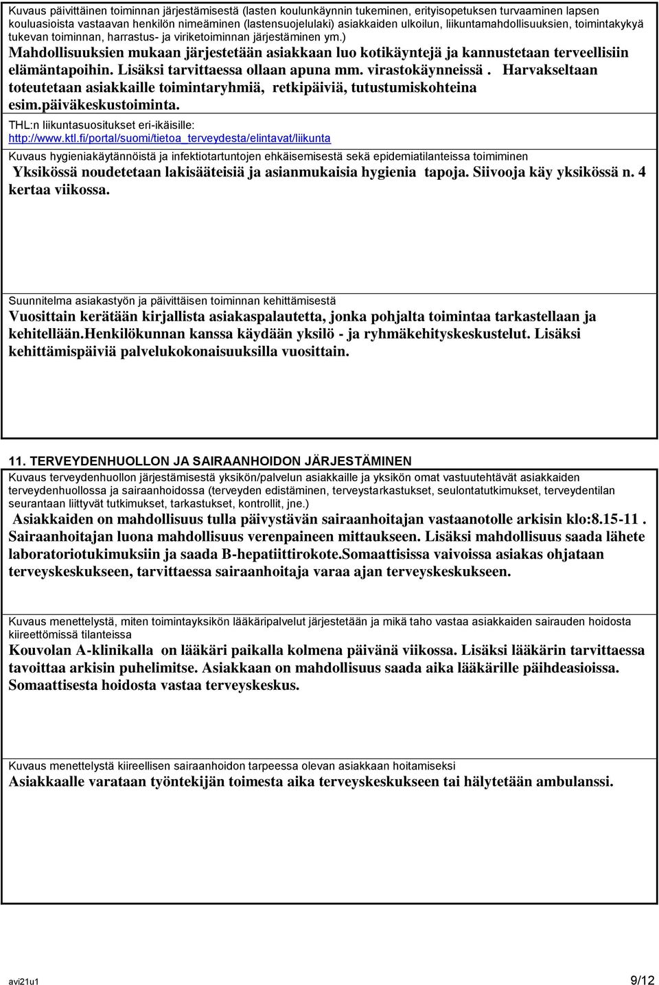 ) Mahdollisuuksien mukaan järjestetään asiakkaan luo kotikäyntejä ja kannustetaan terveellisiin elämäntapoihin. Lisäksi tarvittaessa ollaan apuna mm. virastokäynneissä.