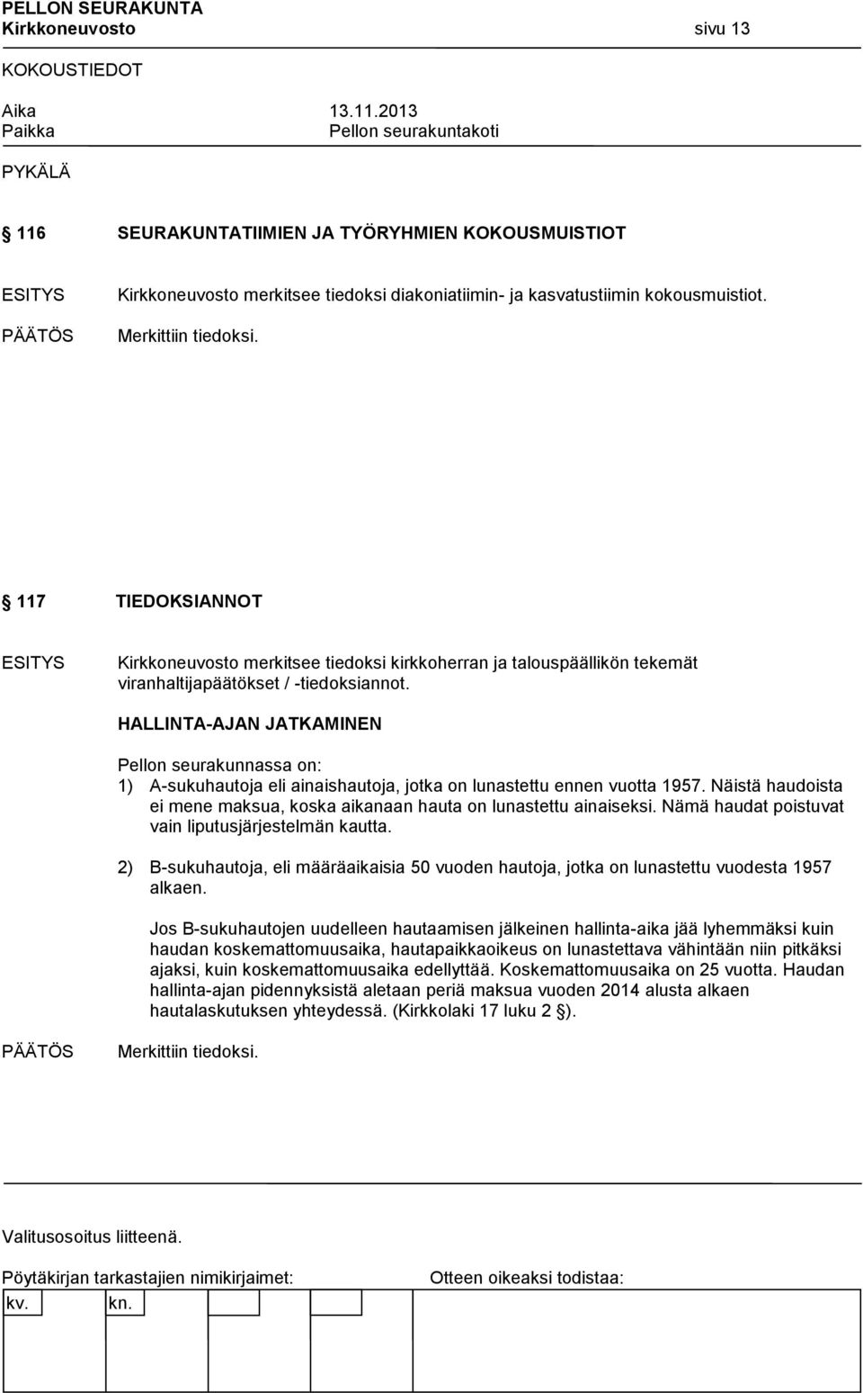 HALLINTA-AJAN JATKAMINEN Pellon seurakunnassa on: 1) A-sukuhautoja eli ainaishautoja, jotka on lunastettu ennen vuotta 1957.