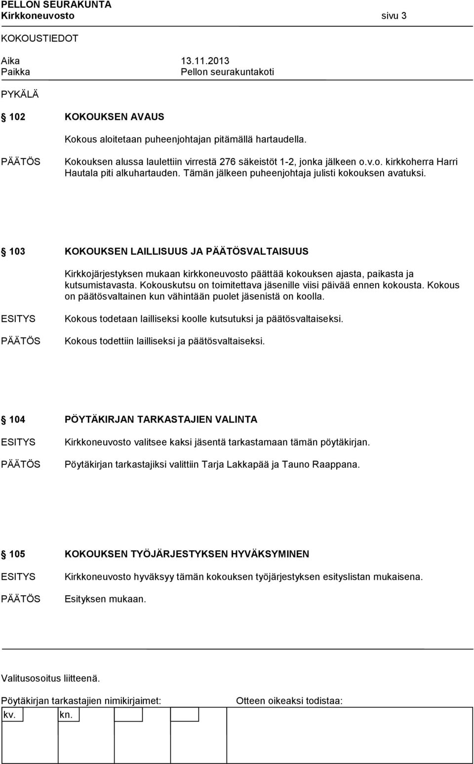 Kokouskutsu on toimitettava jäsenille viisi päivää ennen kokousta. Kokous on päätösvaltainen kun vähintään puolet jäsenistä on koolla.