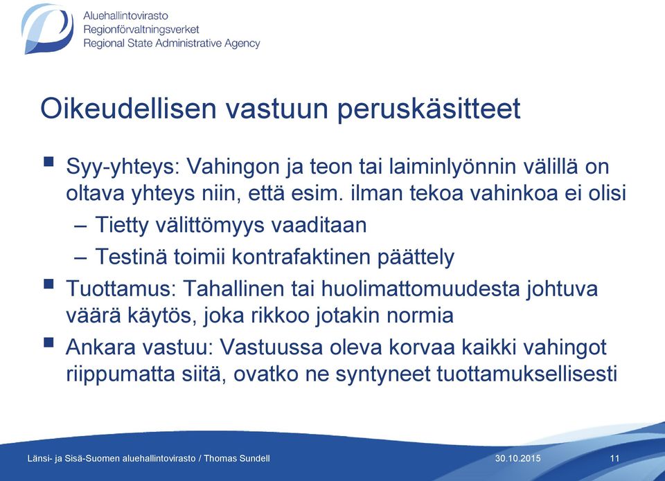 ilman tekoa vahinkoa ei olisi Tietty välittömyys vaaditaan Testinä toimii kontrafaktinen päättely Tuottamus: