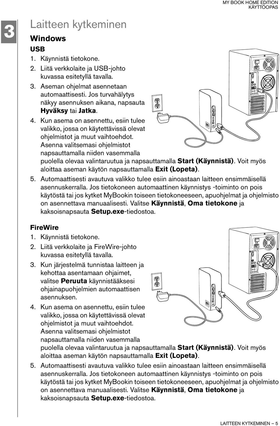 Asenna valitsemasi ohjelmistot napsauttamalla niiden vasemmalla puolella olevaa valintaruutua ja napsauttamalla Start (Käynnistä). Voit myös aloittaa aseman käytön napsauttamalla Exit (Lopeta). 5.