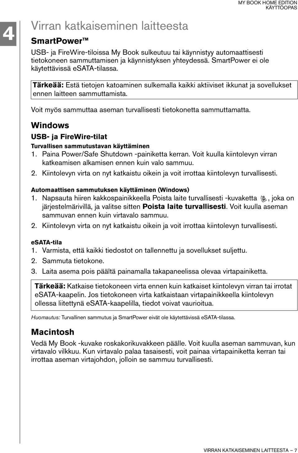 Voit myös sammuttaa aseman turvallisesti tietokonetta sammuttamatta. Windows USB- ja FireWire-tilat Turvallisen sammutustavan käyttäminen 1. Paina Power/Safe Shutdown -painiketta kerran.