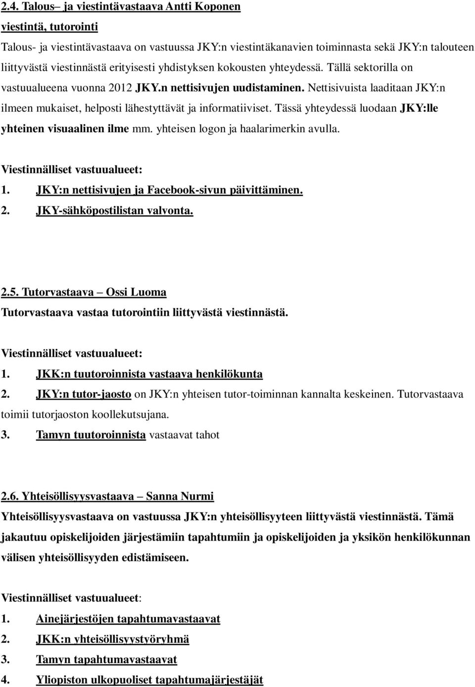 Nettisivuista laaditaan JKY:n ilmeen mukaiset, helposti lähestyttävät ja informatiiviset. Tässä yhteydessä luodaan JKY:lle yhteinen visuaalinen ilme mm. yhteisen logon ja haalarimerkin avulla. 1.