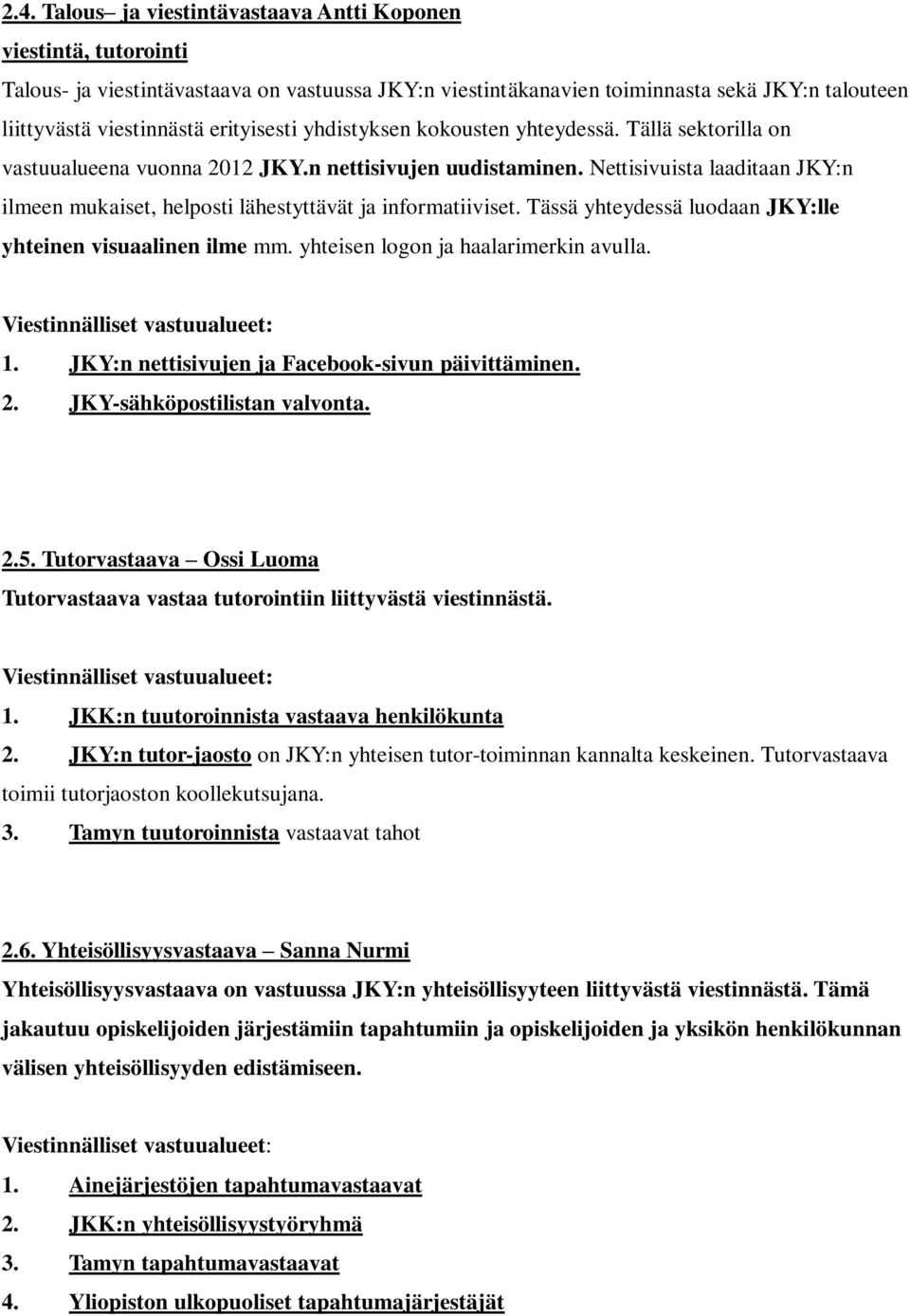 Nettisivuista laaditaan JKY:n ilmeen mukaiset, helposti lähestyttävät ja informatiiviset. Tässä yhteydessä luodaan JKY:lle yhteinen visuaalinen ilme mm. yhteisen logon ja haalarimerkin avulla. 1.