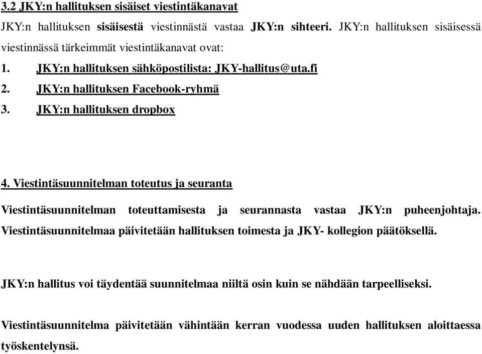 JKY:n hallituksen dropbox 4. Viestintäsuunnitelman toteutus ja seuranta Viestintäsuunnitelman toteuttamisesta ja seurannasta vastaa JKY:n puheenjohtaja.