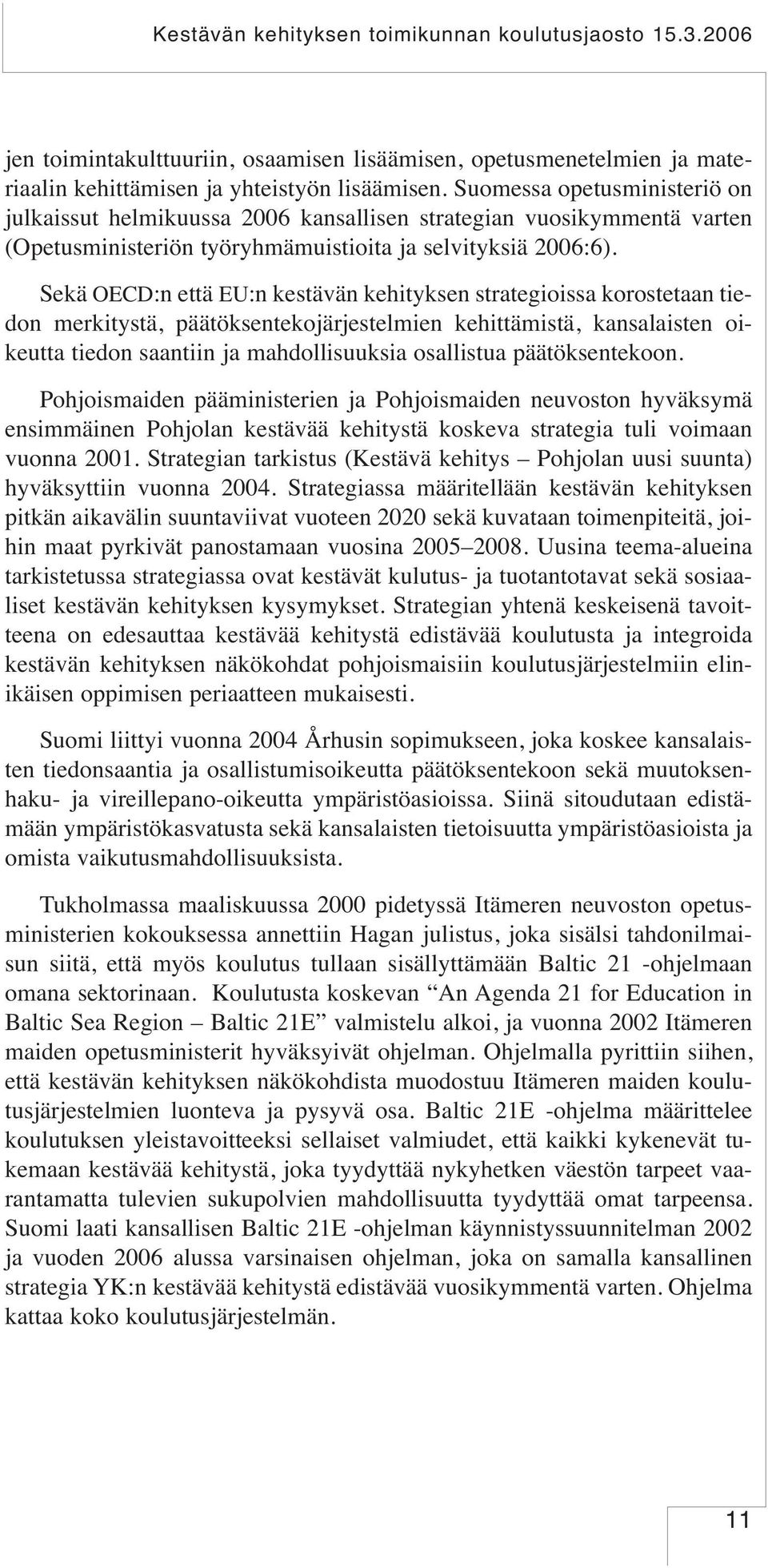 Sekä OECD:n että EU:n kestävän kehityksen strategioissa korostetaan tiedon merkitystä, päätöksentekojärjestelmien kehittämistä, kansalaisten oikeutta tiedon saantiin ja mahdollisuuksia osallistua