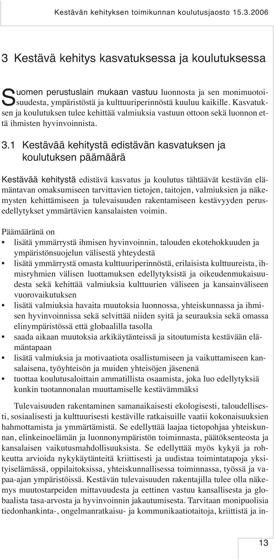 Kasvatuksen ja koulutuksen tulee kehittää valmiuksia vastuun ottoon sekä luonnon että ihmisten hyvinvoinnista. 3.