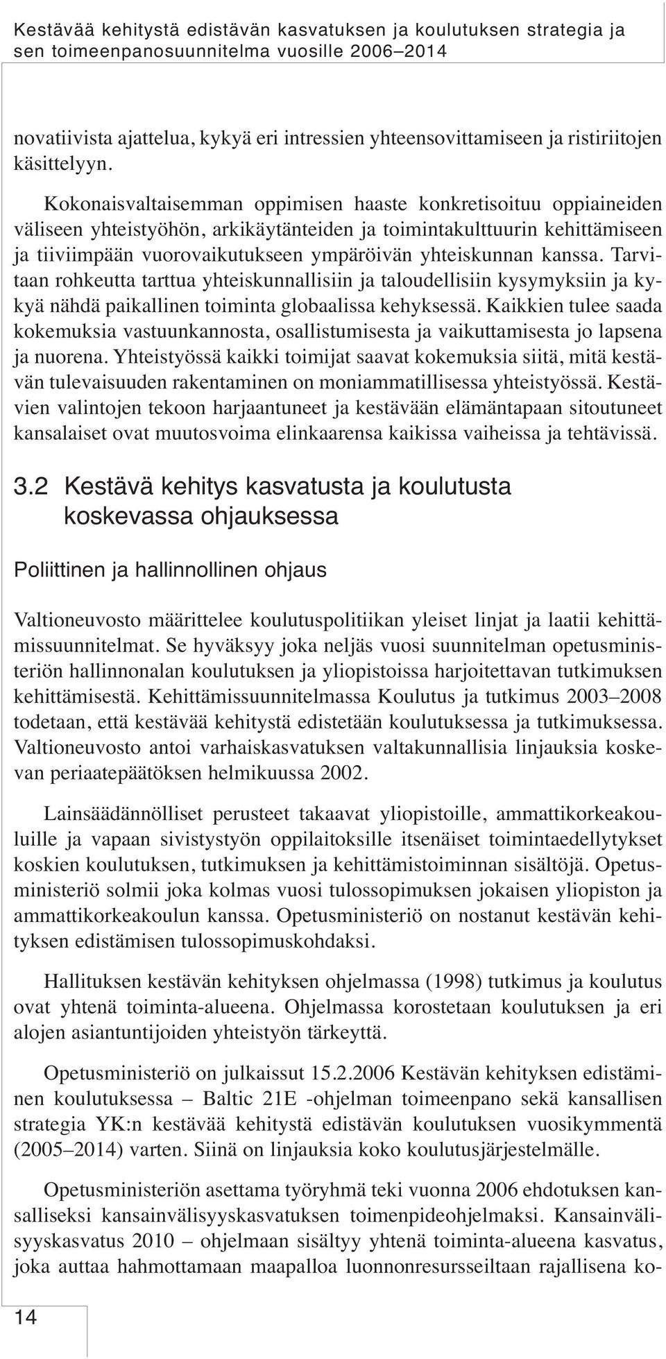 Kokonaisvaltaisemman oppimisen haaste konkretisoituu oppiaineiden väliseen yhteistyöhön, arkikäytänteiden ja toimintakulttuurin kehittämiseen ja tiiviimpään vuorovaikutukseen ympäröivän yhteiskunnan