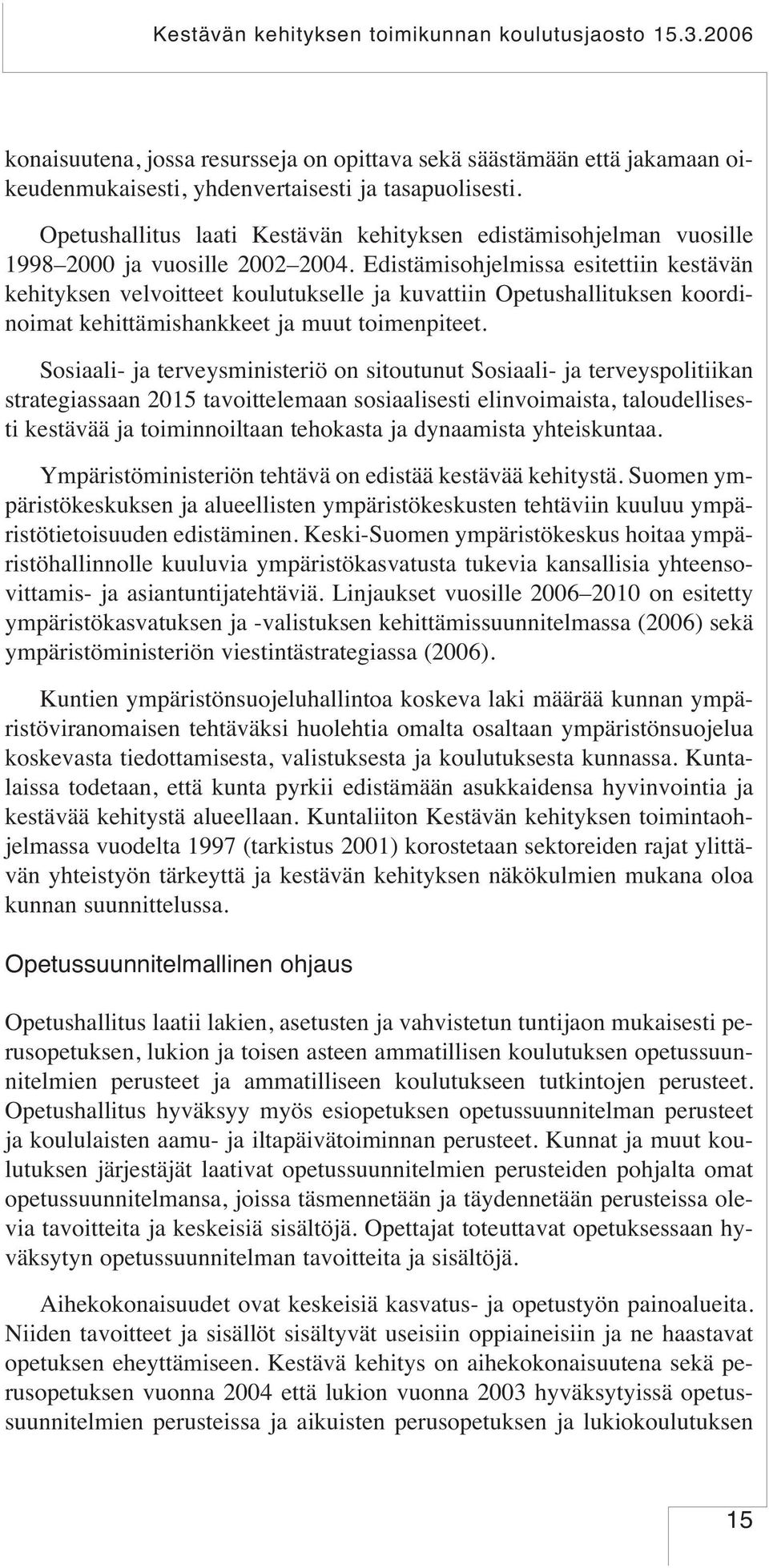 Edistämisohjelmissa esitettiin kestävän kehityksen velvoitteet koulutukselle ja kuvattiin Opetushallituksen koordinoimat kehittämishankkeet ja muut toimenpiteet.