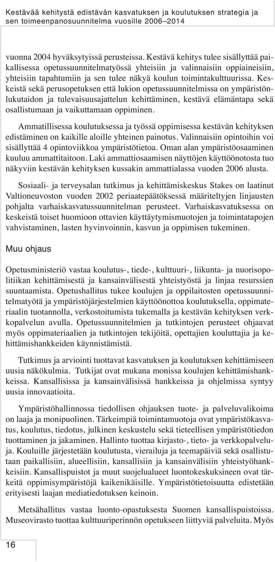 Keskeistä sekä perusopetuksen että lukion opetussuunnitelmissa on ympäristönlukutaidon ja tulevaisuusajattelun kehittäminen, kestävä elämäntapa sekä osallistumaan ja vaikuttamaan oppiminen.