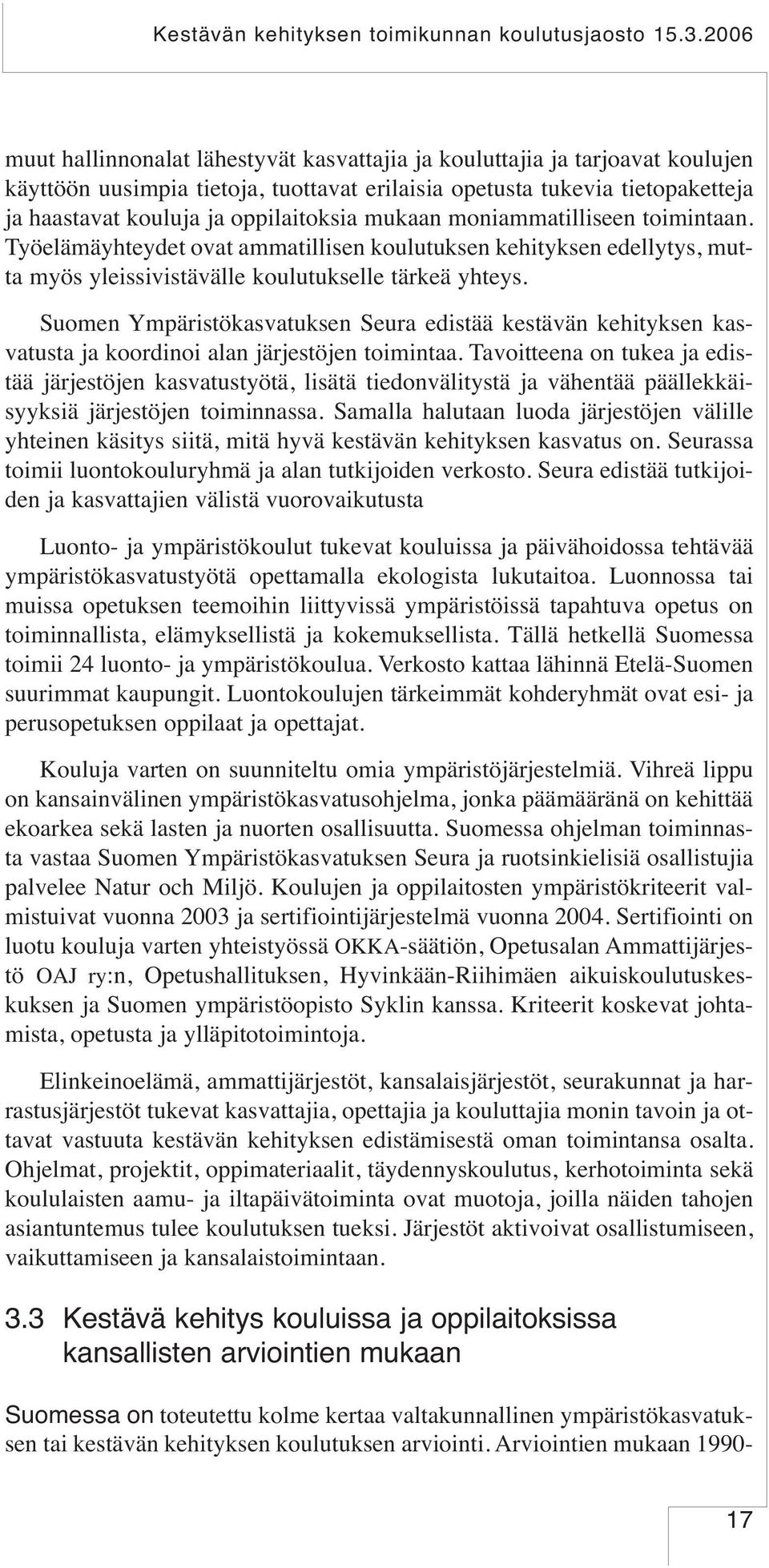 oppilaitoksia mukaan moniammatilliseen toimintaan. Työelämäyhteydet ovat ammatillisen koulutuksen kehityksen edellytys, mutta myös yleissivistävälle koulutukselle tärkeä yhteys.