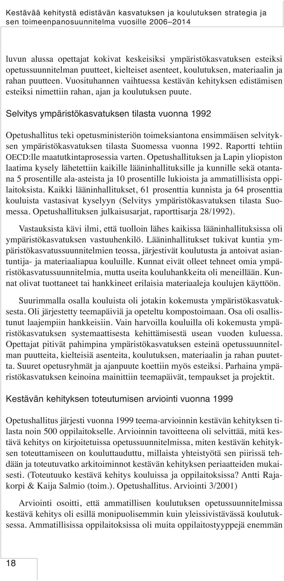 Vuosituhannen vaihtuessa kestävän kehityksen edistämisen esteiksi nimettiin rahan, ajan ja koulutuksen puute.