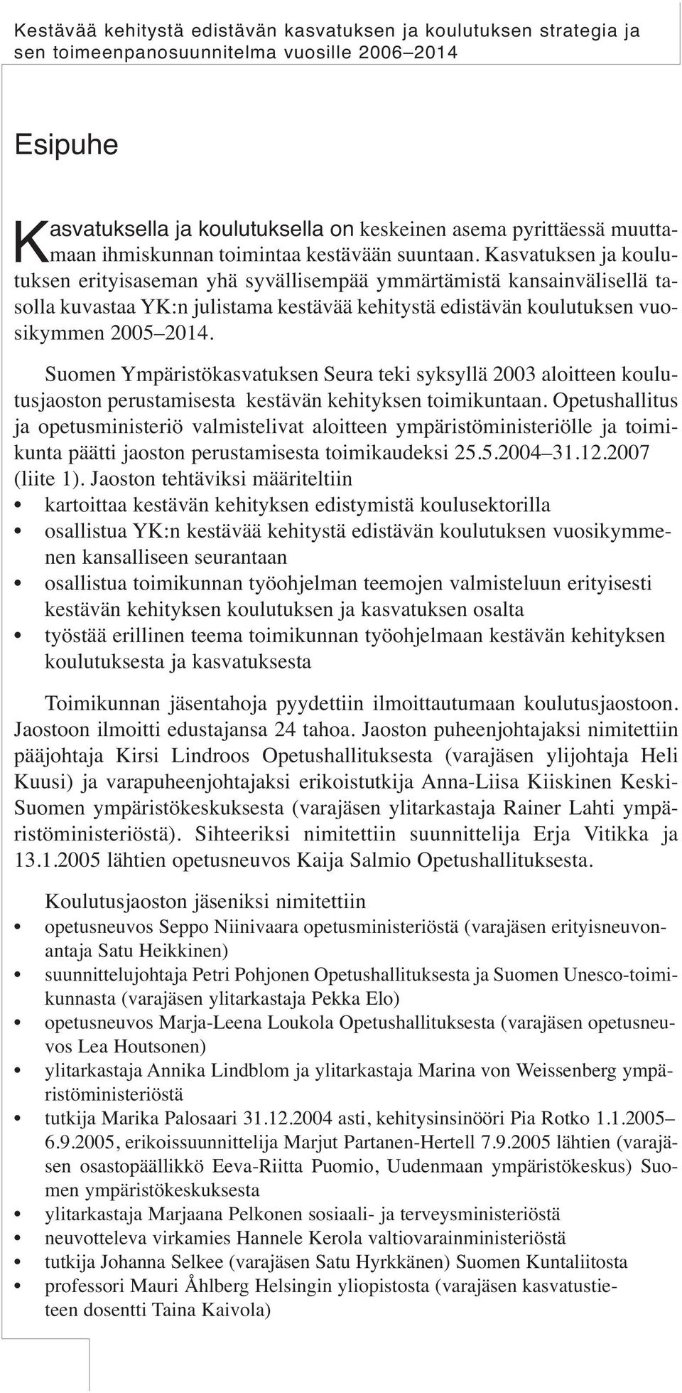 Kasvatuksen ja koulutuksen erityisaseman yhä syvällisempää ymmärtämistä kansainvälisellä tasolla kuvastaa YK:n julistama kestävää kehitystä edistävän koulutuksen vuosikymmen 2005 2014.