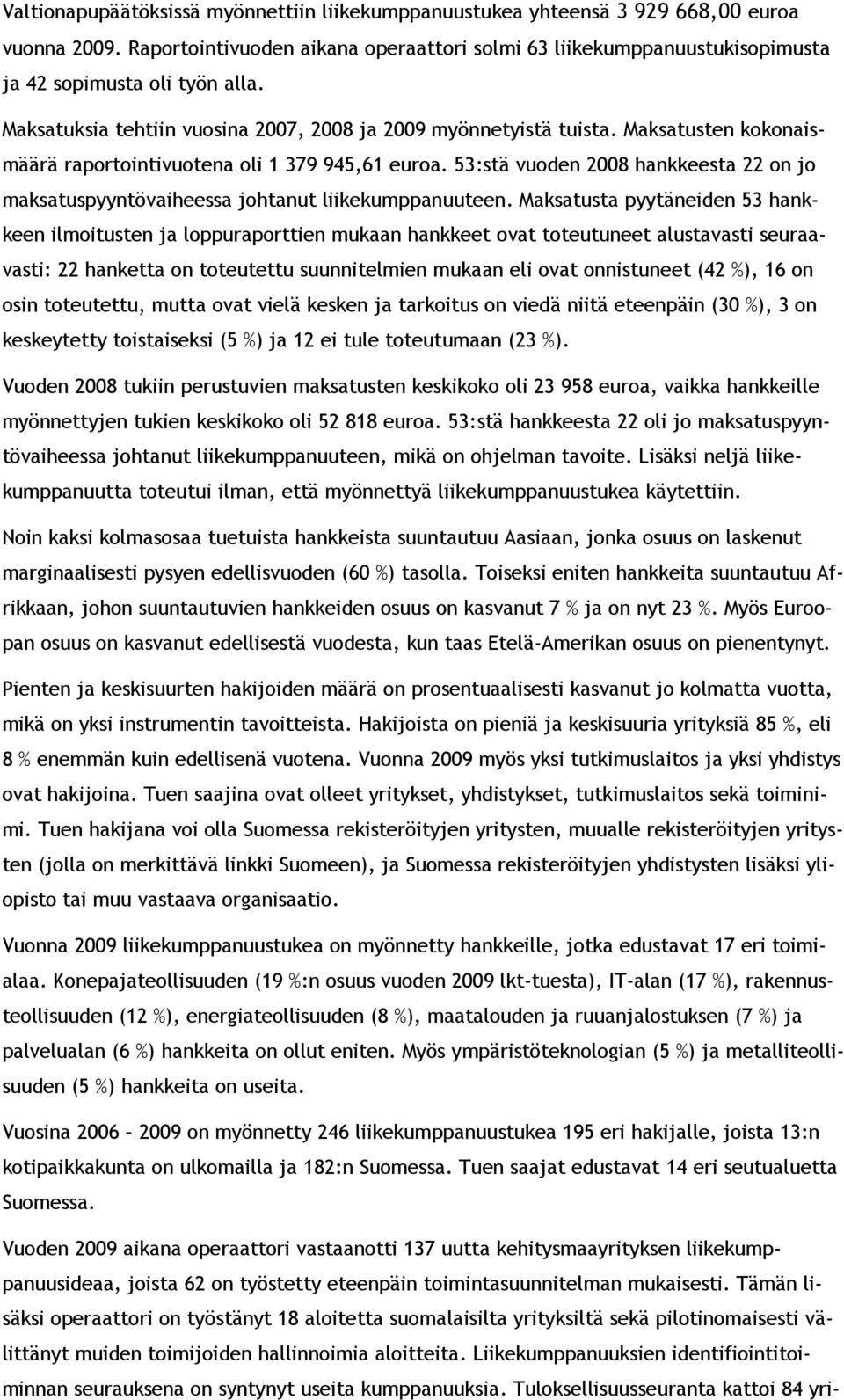 Maksatusten kokonaismäärä raportointivuotena oli 1 379 945,61 euroa. 53:stä vuoden 2008 hankkeesta 22 on jo maksatuspyyntövaiheessa johtanut liikekumppanuuteen.