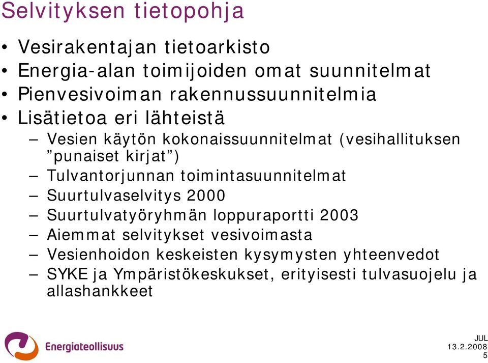 Tulvantorjunnan toimintasuunnitelmat Suurtulvaselvitys 2000 Suurtulvatyöryhmän loppuraportti 2003 Aiemmat selvitykset