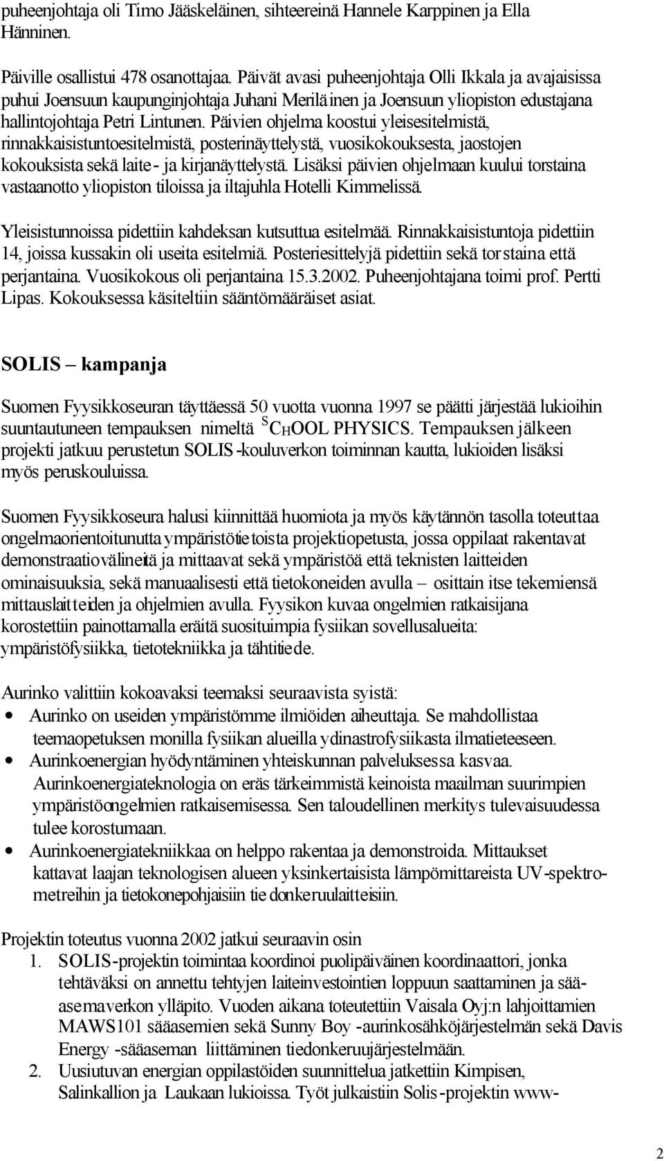 Päivien ohjelma koostui yleisesitelmistä, rinnakkaisistuntoesitelmistä, posterinäyttelystä, vuosikokouksesta, jaostojen kokouksista sekä laite- ja kirjanäyttelystä.