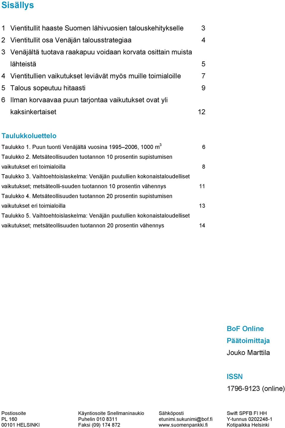 Puun tuonti Venäjältä vuosina 1995 2006, 1000 m 3 6 Taulukko 2. Metsäteollisuuden tuotannon 10 prosentin supistumisen vaikutukset eri toimialoilla 8 Taulukko 3.