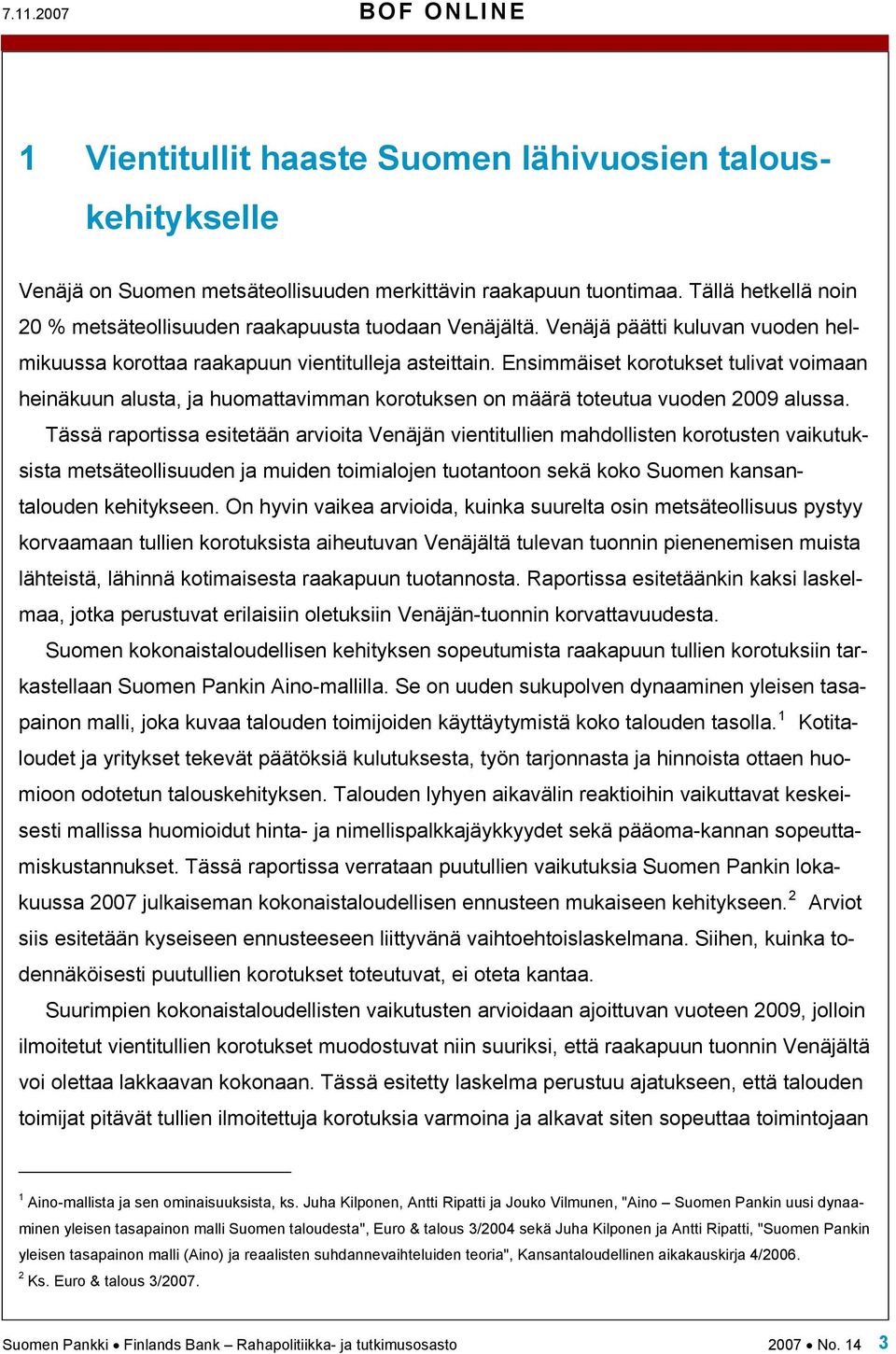 Ensimmäiset korotukset tulivat voimaan heinäkuun alusta, ja huomattavimman korotuksen on määrä toteutua vuoden 2009 alussa.