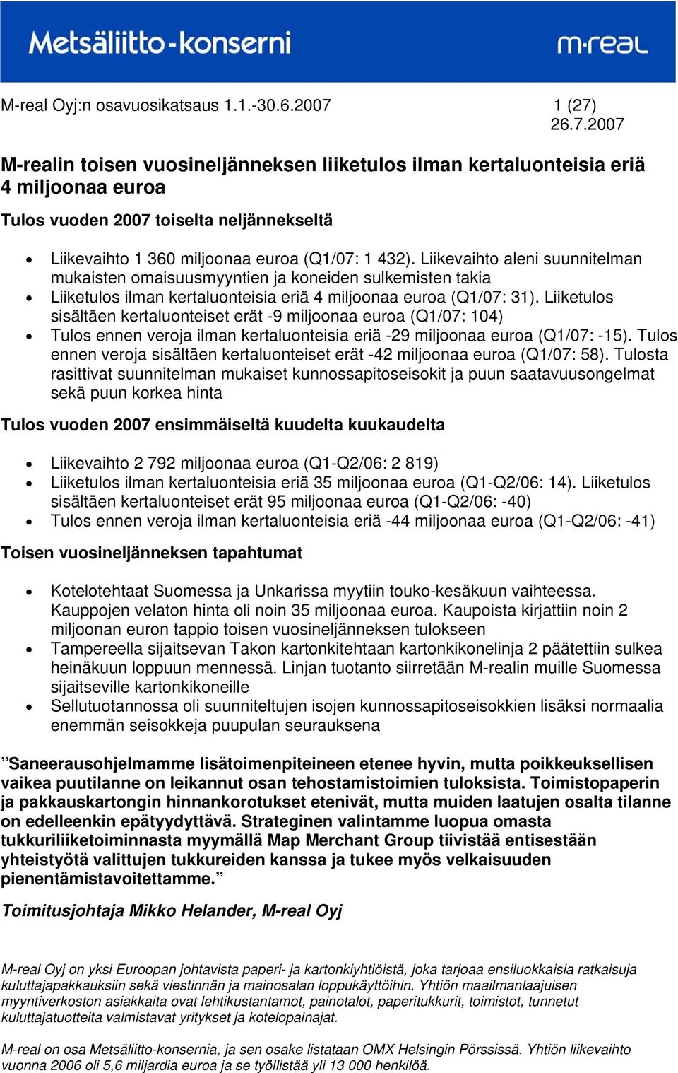 Liikevaihto aleni suunnitelman mukaisten omaisuusmyyntien ja koneiden sulkemisten takia Liiketulos eriä 4 miljoonaa euroa (Q1/07: 31).