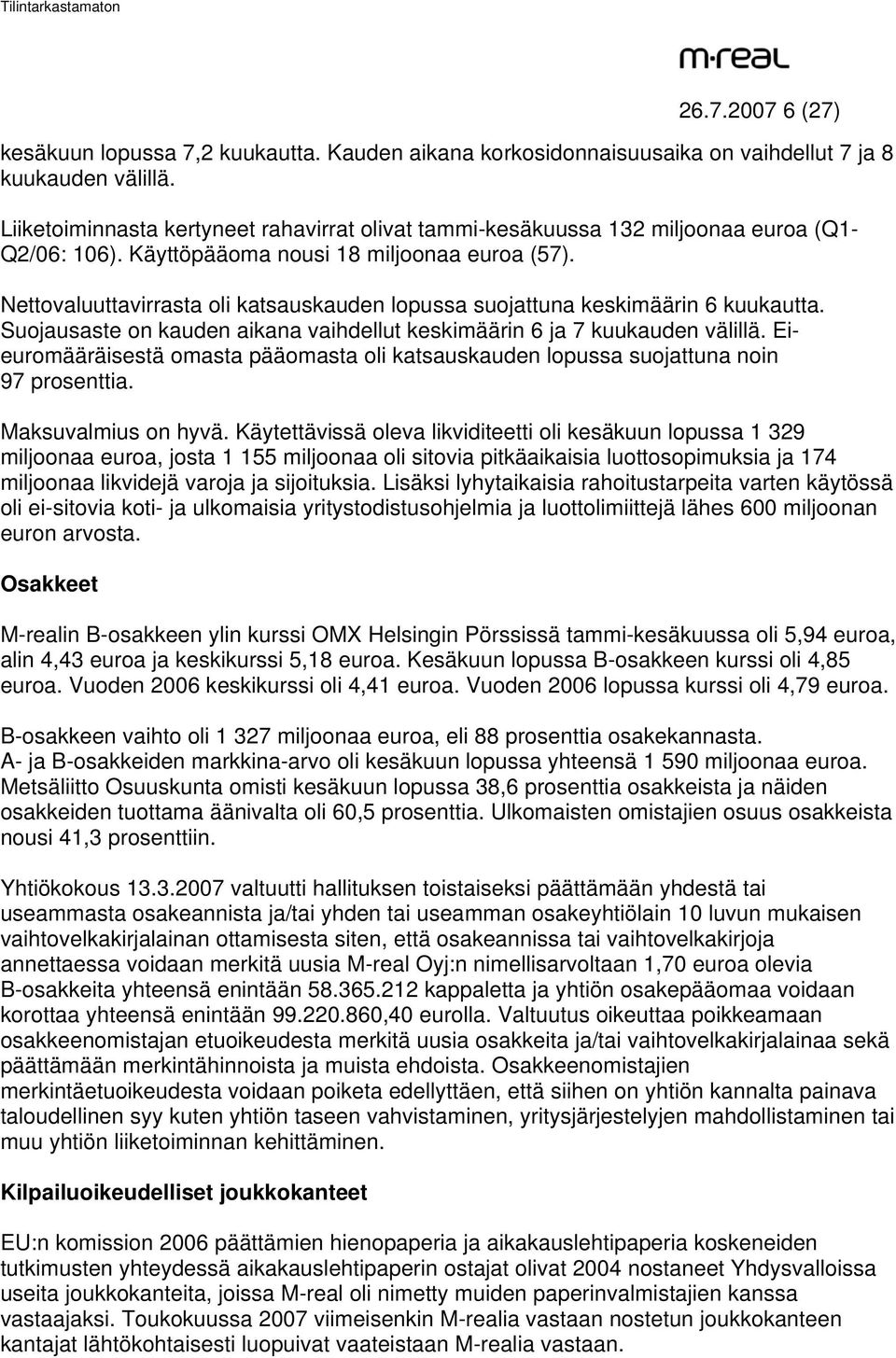 Nettovaluuttavirrasta oli katsauskauden lopussa suojattuna keskimäärin 6 kuukautta. Suojausaste on kauden aikana vaihdellut keskimäärin 6 ja 7 kuukauden välillä.