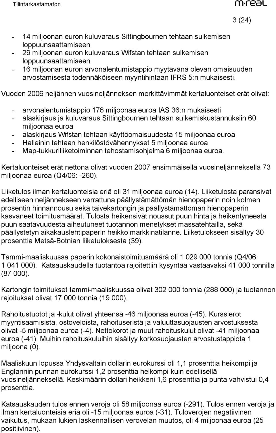 Vuoden 2006 neljännen vuosineljänneksen merkittävimmät kertaluonteiset erät olivat: - arvonalentumistappio 176 miljoonaa euroa IAS 36:n mukaisesti - alaskirjaus ja kuluvaraus Sittingbournen tehtaan