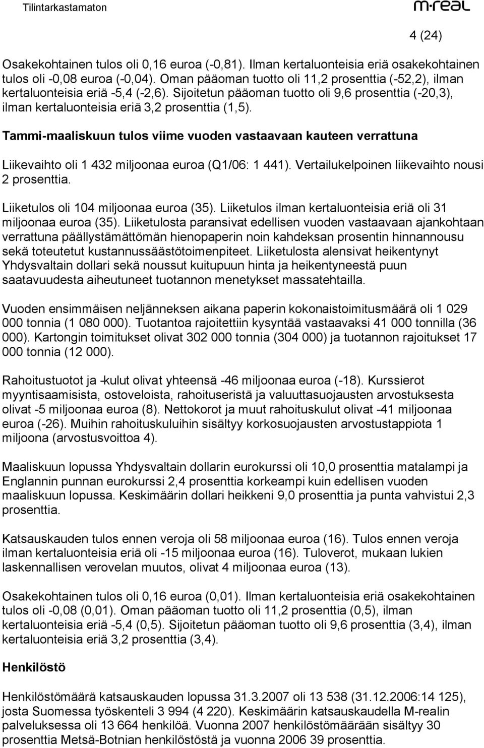 Tammi-maaliskuun tulos viime vuoden vastaavaan kauteen verrattuna Liikevaihto oli 1 432 miljoonaa euroa (Q1/06: 1 441). Vertailukelpoinen liikevaihto nousi 2 prosenttia.