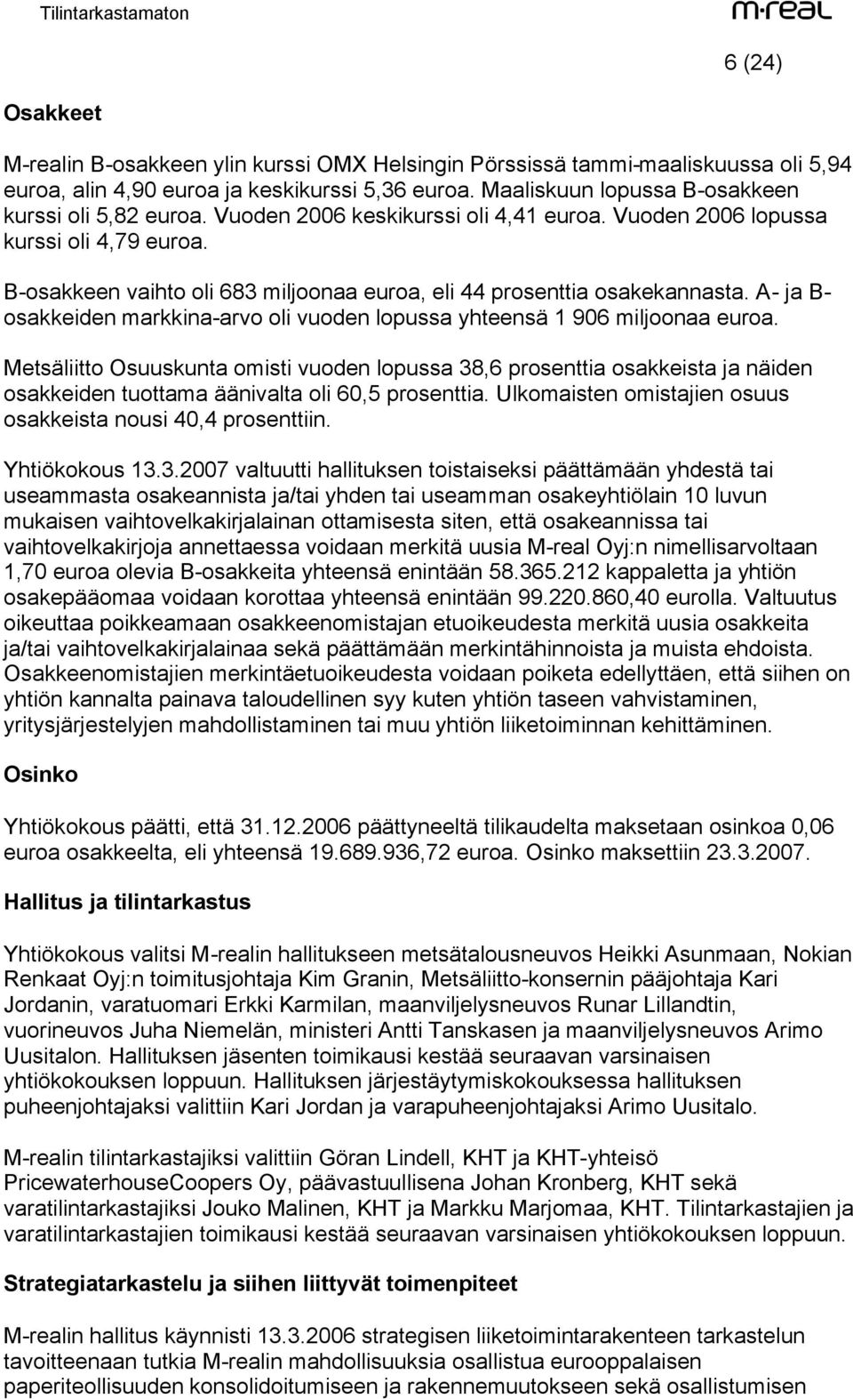 B-osakkeen vaihto oli 683 miljoonaa euroa, eli 44 prosenttia osakekannasta. A- ja B- osakkeiden markkina-arvo oli vuoden lopussa yhteensä 1 906 miljoonaa euroa.