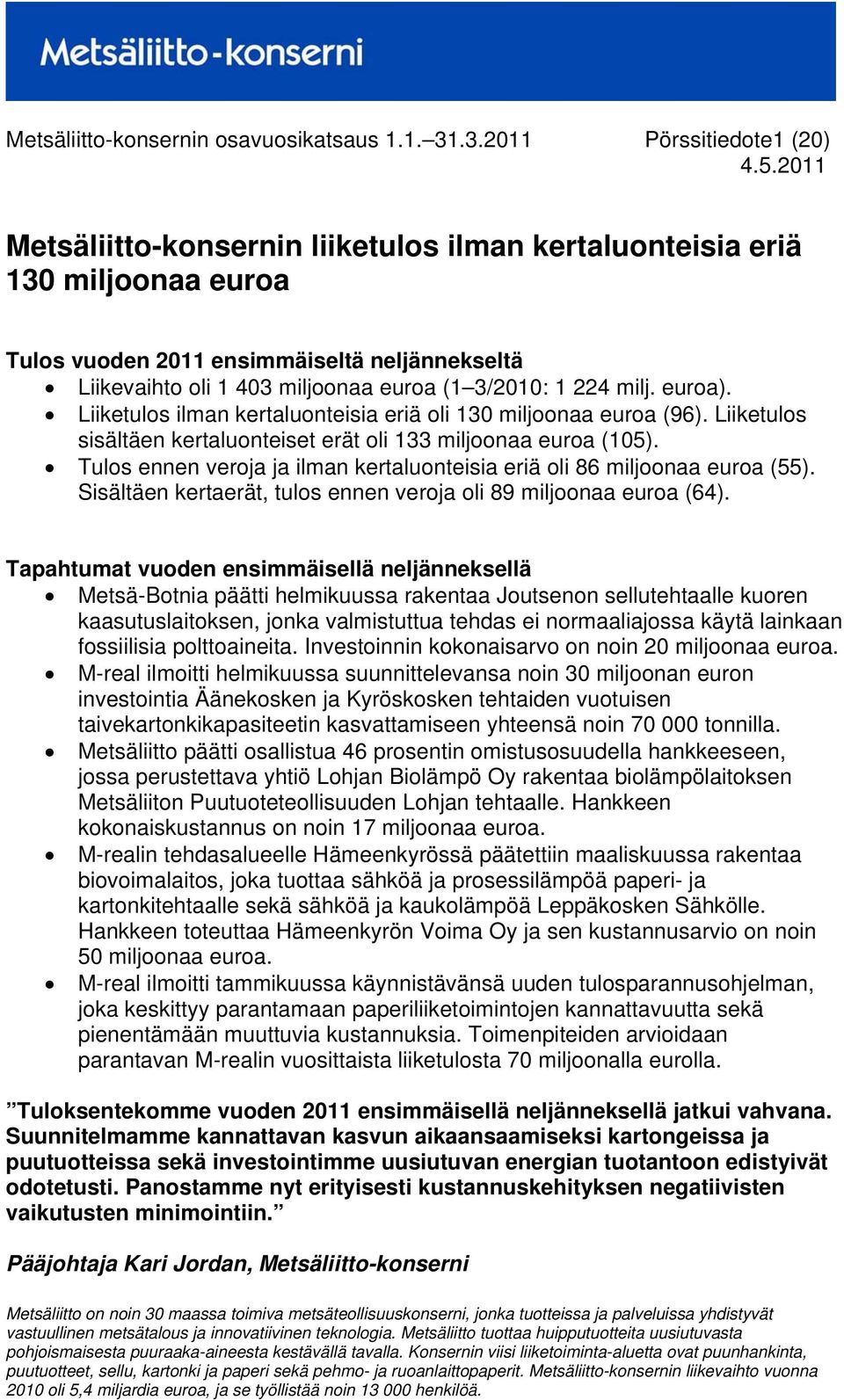 1 224 milj. euroa). Liiketulos ilman kertaluonteisia eriä oli 130 miljoonaa euroa (96). Liiketulos sisältäen kertaluonteiset erät oli 133 miljoonaa euroa (105).