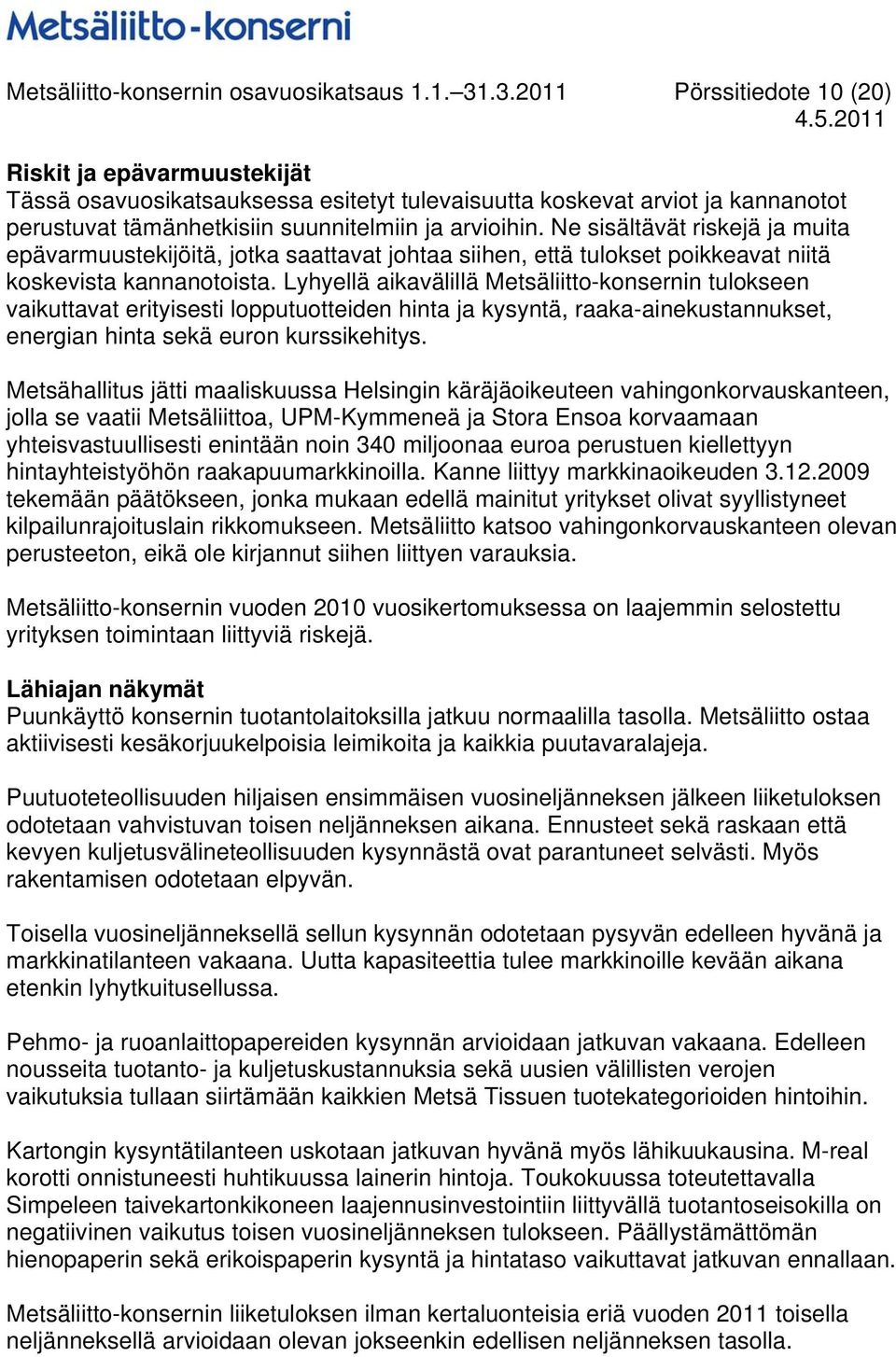 Ne sisältävät riskejä ja muita epävarmuustekijöitä, jotka saattavat johtaa siihen, että tulokset poikkeavat niitä koskevista kannanotoista.