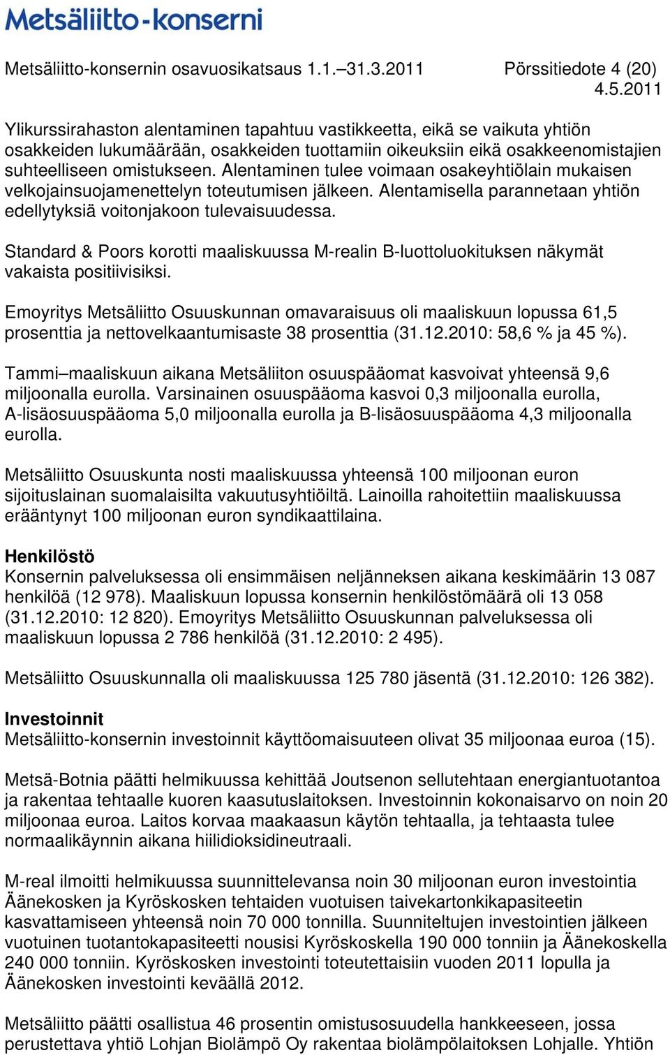 omistukseen. Alentaminen tulee voimaan osakeyhtiölain mukaisen velkojainsuojamenettelyn toteutumisen jälkeen. Alentamisella parannetaan yhtiön edellytyksiä voitonjakoon tulevaisuudessa.