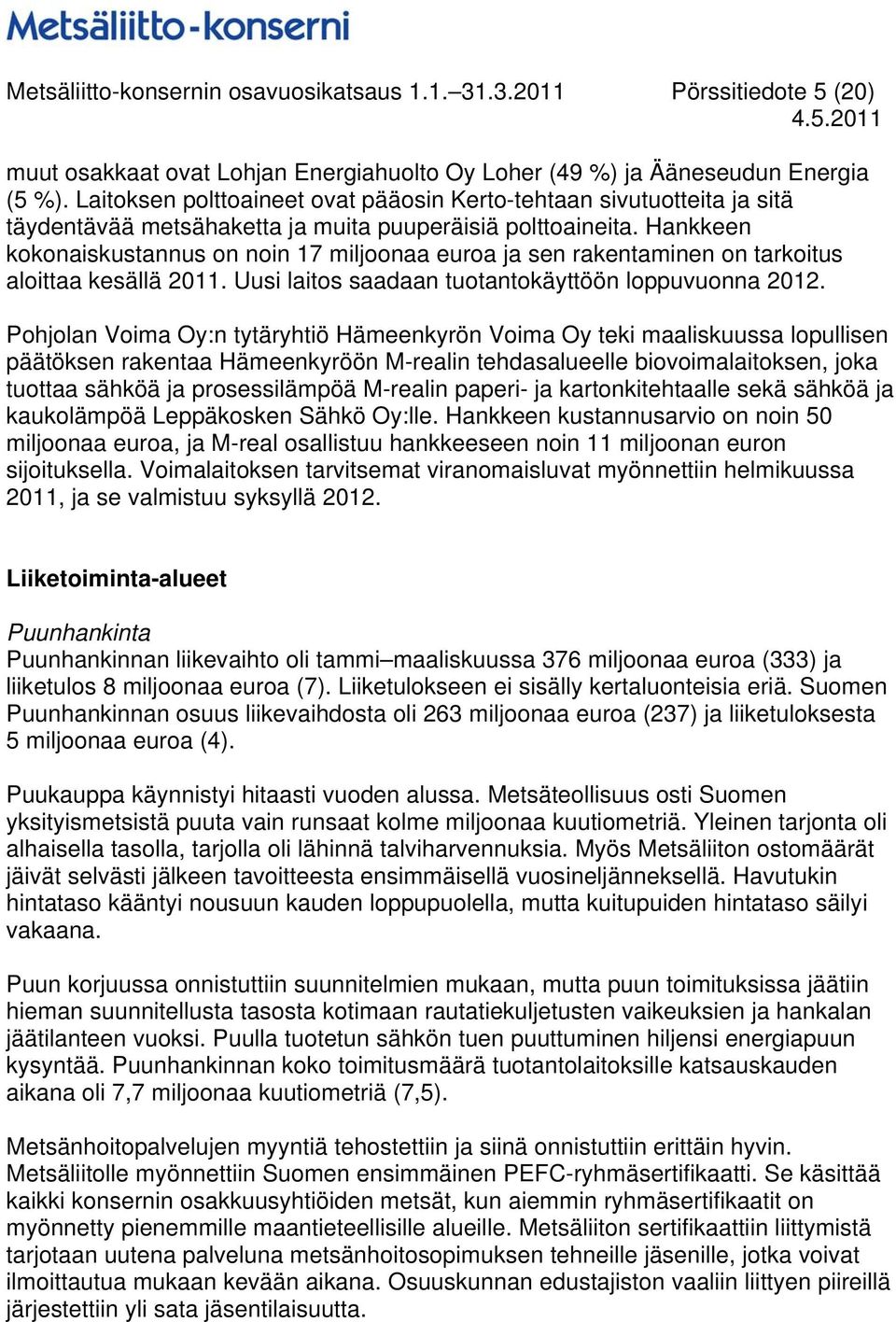 Hankkeen kokonaiskustannus on noin 17 miljoonaa euroa ja sen rakentaminen on tarkoitus aloittaa kesällä 2011. Uusi laitos saadaan tuotantokäyttöön loppuvuonna 2012.