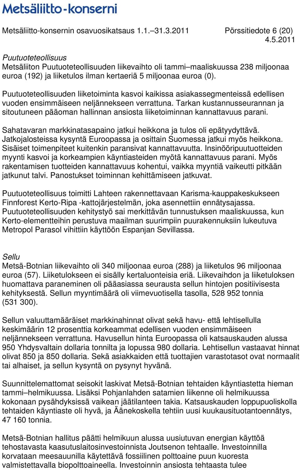 Puutuoteteollisuuden liiketoiminta kasvoi kaikissa asiakassegmenteissä edellisen vuoden ensimmäiseen neljännekseen verrattuna.