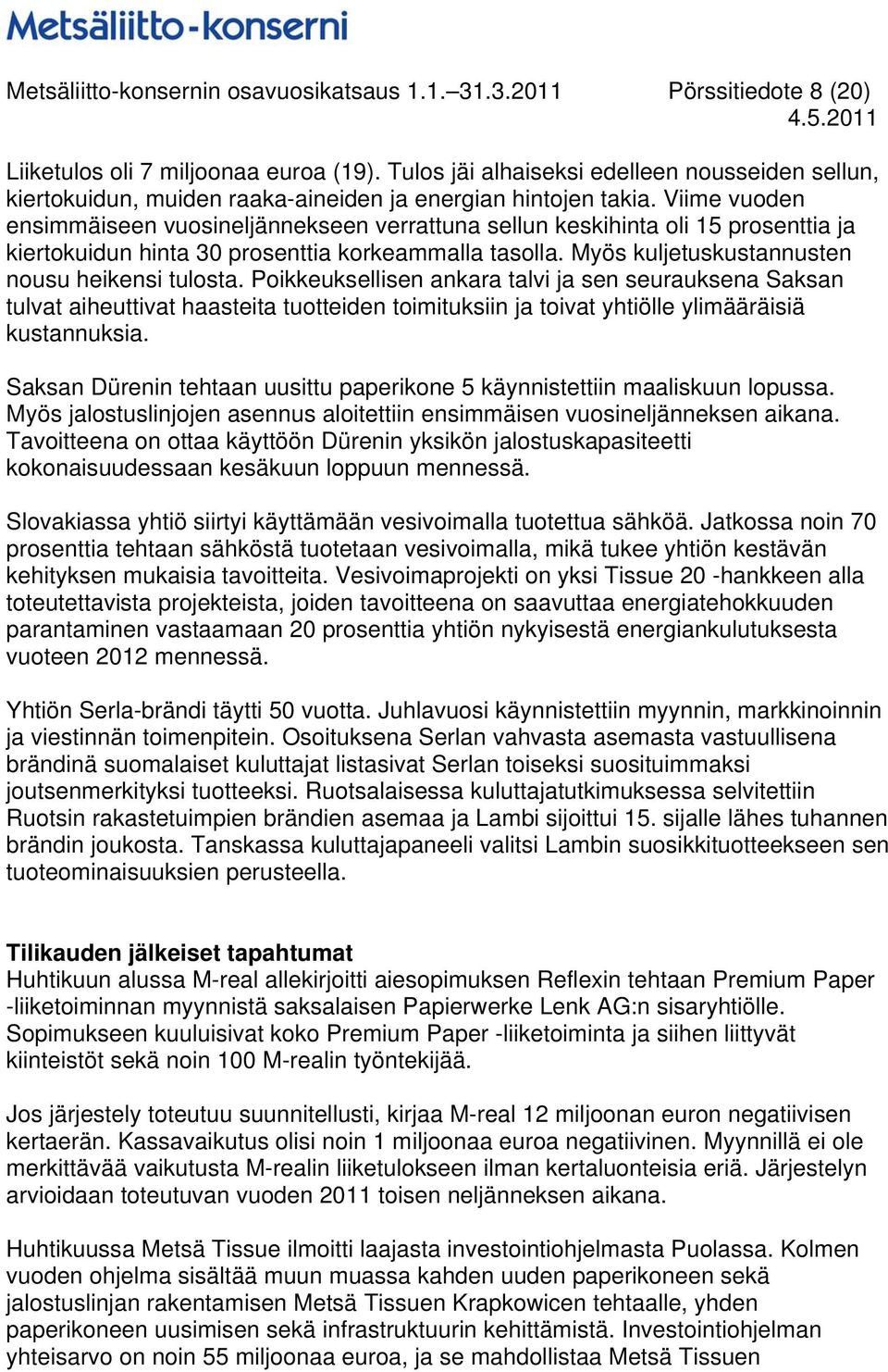 Viime vuoden ensimmäiseen vuosineljännekseen verrattuna sellun keskihinta oli 15 prosenttia ja kiertokuidun hinta 30 prosenttia korkeammalla tasolla. Myös kuljetuskustannusten nousu heikensi tulosta.