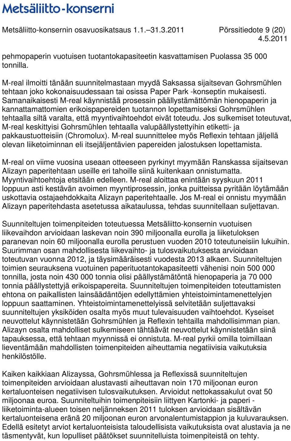 Samanaikaisesti M-real käynnistää prosessin päällystämättömän hienopaperin ja kannattamattomien erikoispapereiden tuotannon lopettamiseksi Gohrsmühlen tehtaalla siltä varalta, että myyntivaihtoehdot
