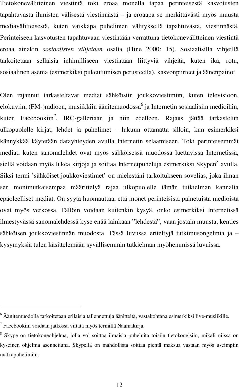 Perinteiseen kasvotusten tapahtuvaan viestintään verrattuna tietokonevälitteinen viestintä eroaa ainakin sosiaalisten vihjeiden osalta (Hine 2000: 15).