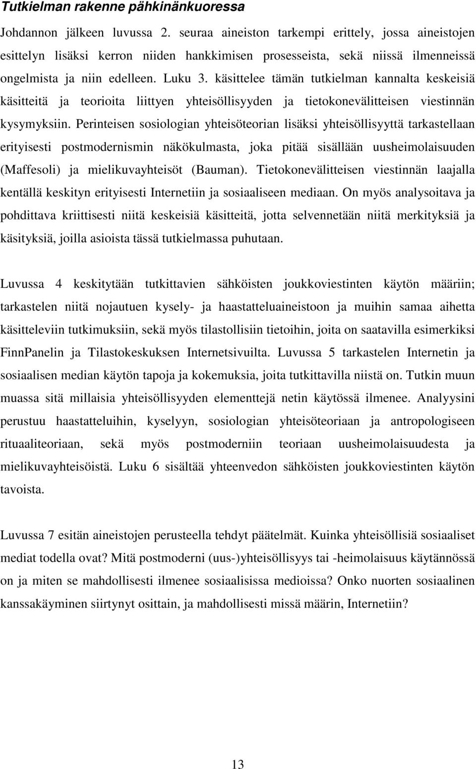 käsittelee tämän tutkielman kannalta keskeisiä käsitteitä ja teorioita liittyen yhteisöllisyyden ja tietokonevälitteisen viestinnän kysymyksiin.