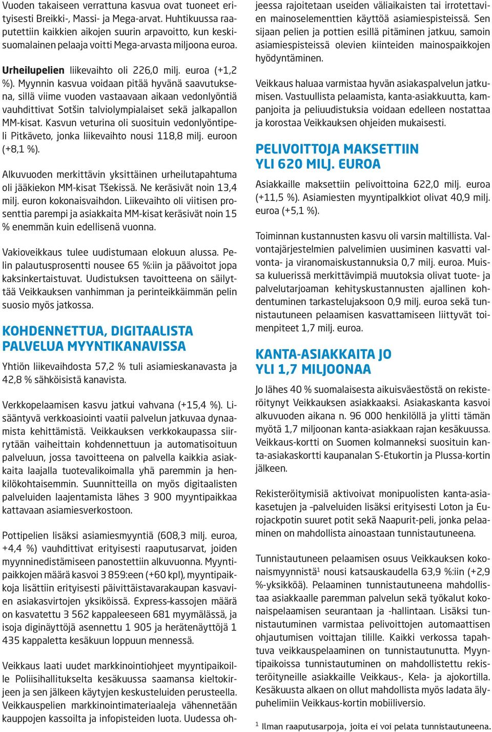 Myynnin kasvua voidaan pitää hyvänä saavutuksena, sillä viime vuoden vastaavaan aikaan vedonlyöntiä vauhdittivat Sotšin talviolympialaiset sekä jalkapallon MM-kisat.
