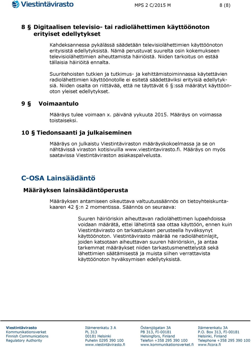 Suuritehoisten tutkien ja tutkimus- ja kehittämistoiminnassa käytettävien radiolähettimien käyttöönotolle ei esitetä säädettäviksi erityisiä edellytyksiä.