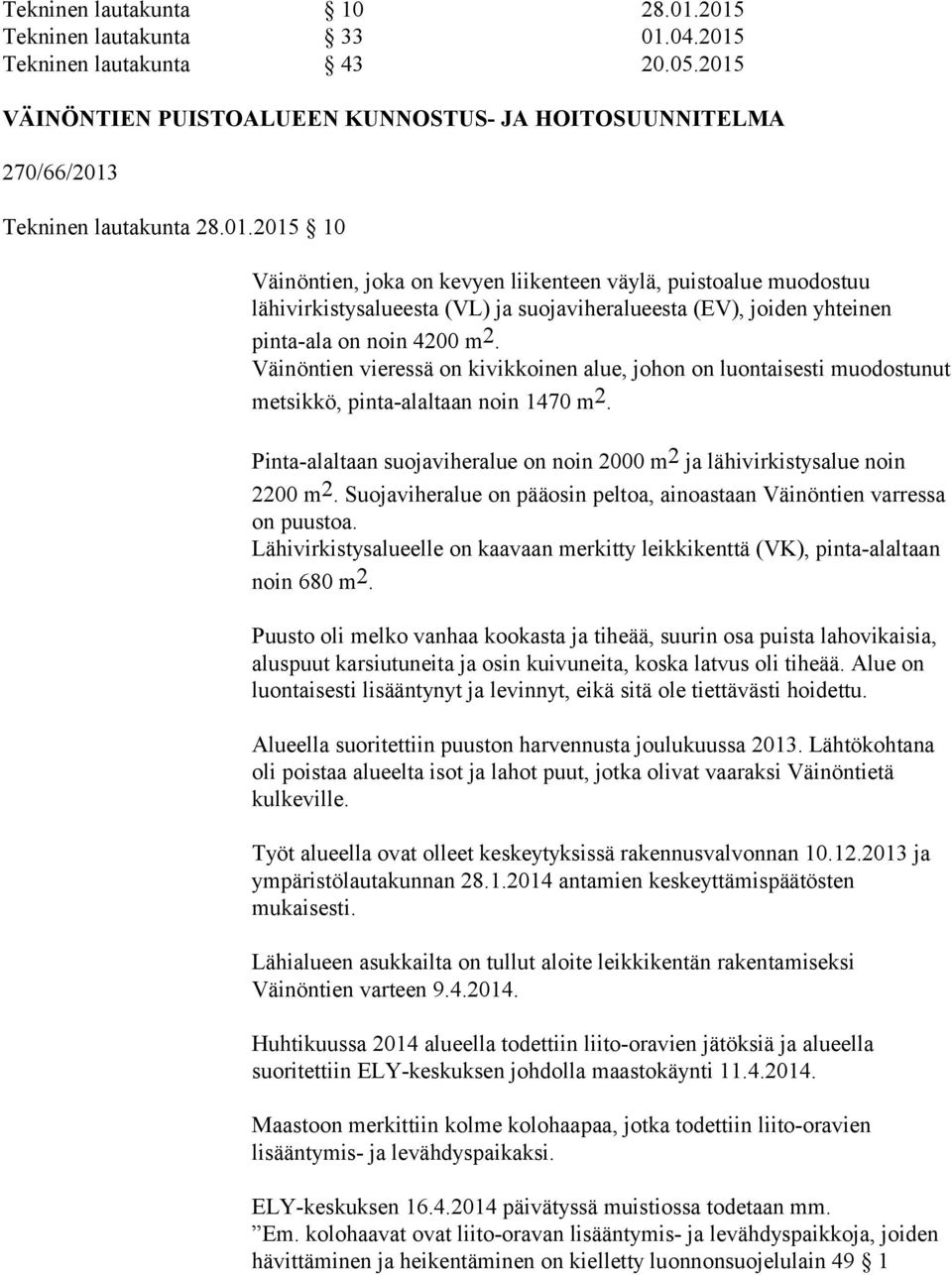 Väinöntien vieressä on kivikkoinen alue, johon on luontaisesti muodostunut metsikkö, pinta-alaltaan noin 1470 m 2. Pinta-alaltaan suojaviheralue on noin 2000 m 2 ja lähivirkistysalue noin 2200 m 2.