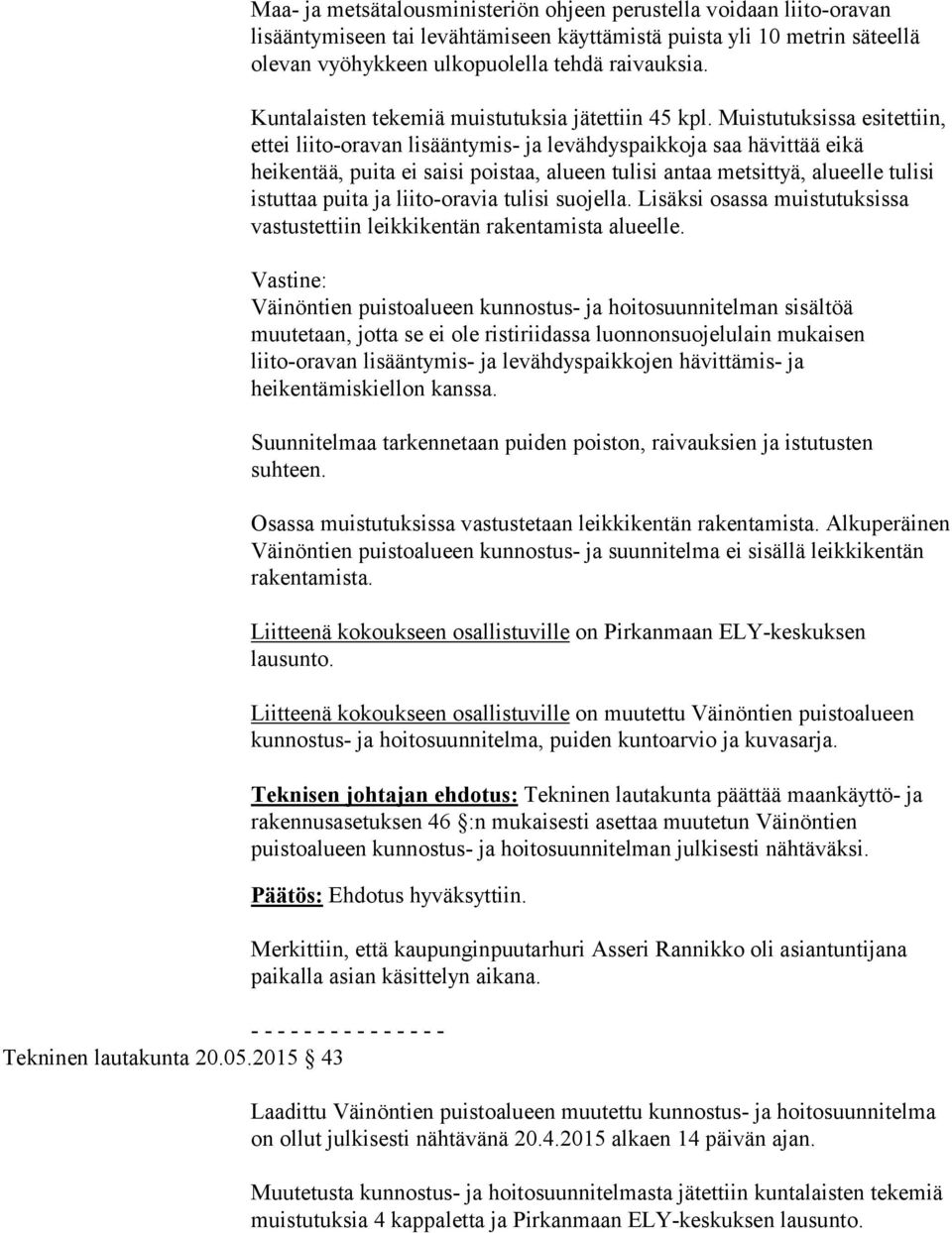 Muistutuksissa esitettiin, ettei liito-oravan lisääntymis- ja levähdyspaikkoja saa hävittää eikä heikentää, puita ei saisi poistaa, alueen tulisi antaa metsittyä, alueelle tulisi istuttaa puita ja