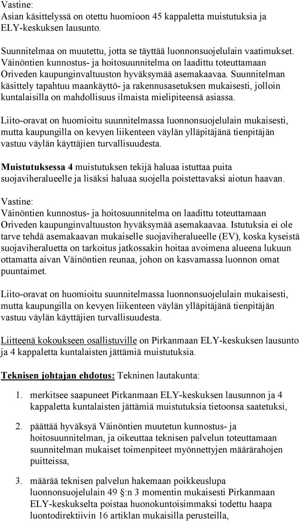 Suunnitelman käsittely tapahtuu maankäyttö- ja rakennusasetuksen mukaisesti, jolloin kuntalaisilla on mahdollisuus ilmaista mielipiteensä asiassa.