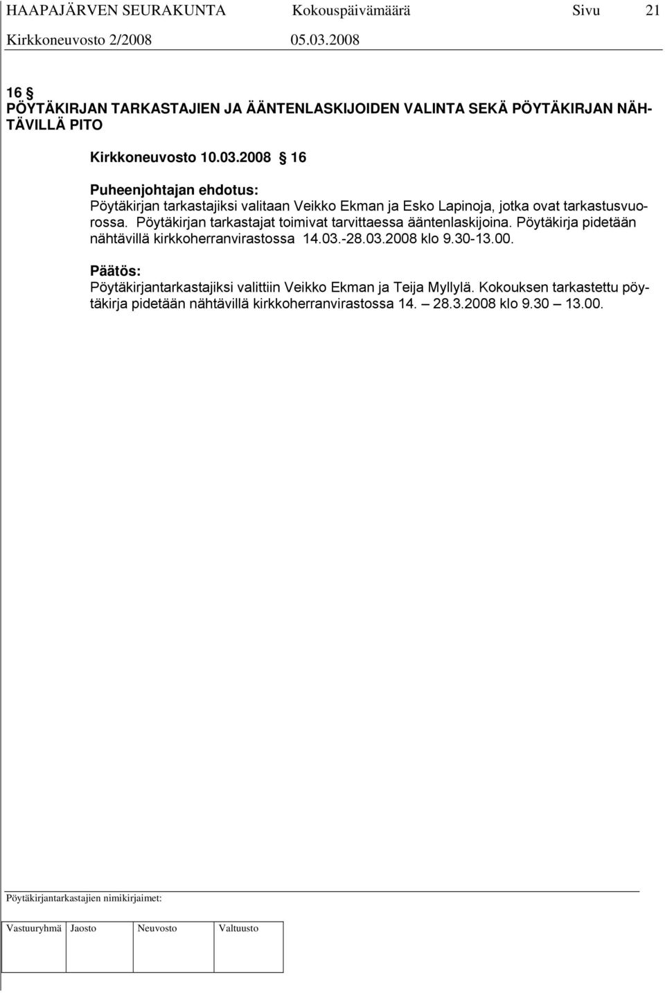 Pöytäkirjan tarkastajat toimivat tarvittaessa ääntenlaskijoina. Pöytäkirja pidetään nähtävillä kirkkoherranvirastossa 14.03.-28.03.2008 klo 9.