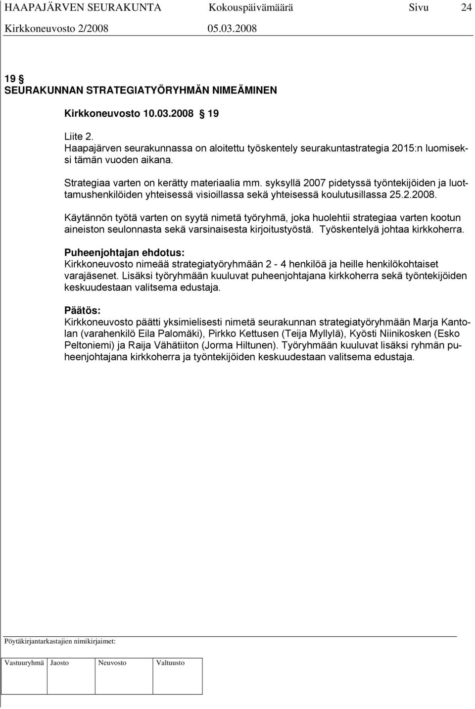 Käytännön työtä varten on syytä nimetä työryhmä, joka huolehtii strategiaa varten kootun aineiston seulonnasta sekä varsinaisesta kirjoitustyöstä. Työskentelyä johtaa kirkkoherra.