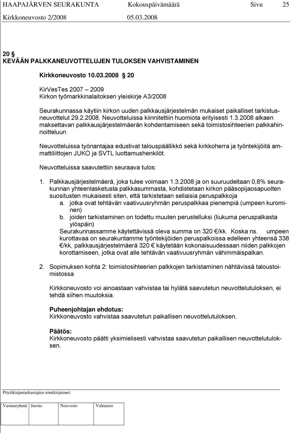 3.2008 alkaen maksettavan palkkausjärjestelmäerän kohdentamiseen sekä toimistosihteerien palkkahinnoitteluun Neuvotteluissa työnantajaa edustivat talouspäällikkö sekä kirkkoherra ja työntekijöitä